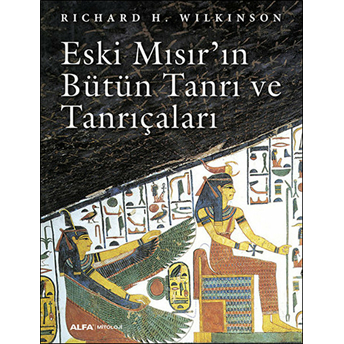 Eski Mısır’ın Bütün Tanrı Ve Tanrıçaları Richard H. Wilkinson