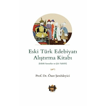 Eski Türk Edebiyatı Alıştırma Kitabı; Edebi Sanatlar Ve Şiir Tahliliedebi Sanatlar Ve Şiir Tahlili Özer Şenödeyici