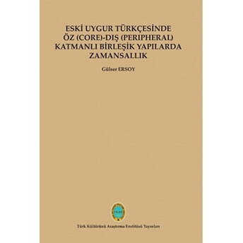 Eski Uygur Türkçesinde Öz (Core)-Dış (Perıpheral) Katmanlı Birleşik Yapılarda Zamansallık - Güler Ersoy