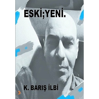 Eski; Yeni - K. Barış Ilbi