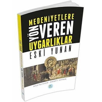 Eski Yunan : Medeniyete Yön Veren Uygarlıklar Ahmet Seyrek