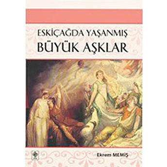 Eskiçağda Yaşanmış Büyük Aşklar-Ekrem Memiş