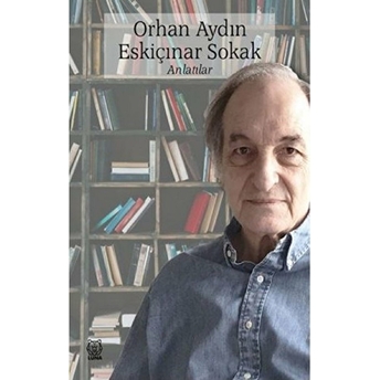 Eskiçınar Sokak - Anlatılar Orhan Aydın