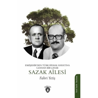 Eskişehir’den Türk Siyasal Hayatına Uzanan Bir Çınar Sazak Ailesi Fahri Yetiş