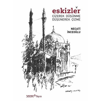 Eskizler Çizerek Düşünme Düşünerek Çizme - Necati Inceoğlu