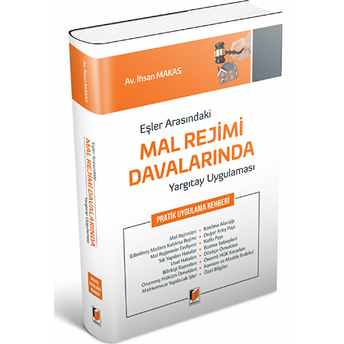 Eşler Arasındaki Mal Rejimi Davalarında Yargıtay Uygulaması Pratik Uygulama Rehberi Ihsan Makas