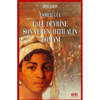 Esmer Gül - Lale Devrine Son Veren Ihtilalin Romanı Ziya Şakir