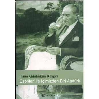 Espirileri Ile Içimizden Biri Atatürk Ilknur Güntürkün Kalıpçı