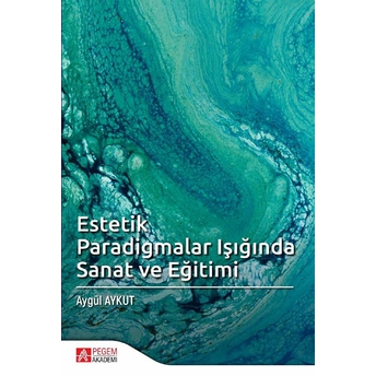 Estetik Paradigmalar Işığında Sanat Ve Eğitimi - Aygül Aykut