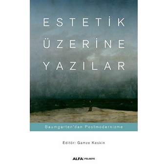 Estetik Üzerine Yazılar - Baumgarten’dan Postmodernizme Kolektif