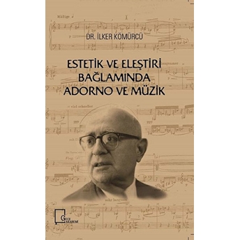 Estetik Ve Eleştiri Bağlamında Adorno Ve Müzik - Ilker Kömürcü