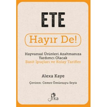 Ete Hayır De! - Hayvansal Ürünleri Azaltmanıza Yardımcı Olacak Basit Ipuçları Ve Kolay Tarifler Alexa Kaye