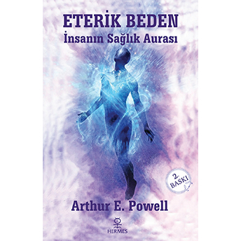 Eterik Beden – Insanın Sağlık Aurası - Arthur E. Powell