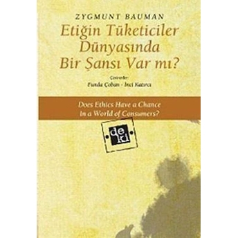 Etiğin Tüketiciler Dünyasında Bir Şansı Var Mı? Zygmunt Bauman