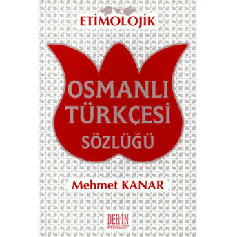 Etimolojik Osmanlı Türkçesi Sözlüğü (Karton Kapak) Prof. Dr. Mehmet Kanar