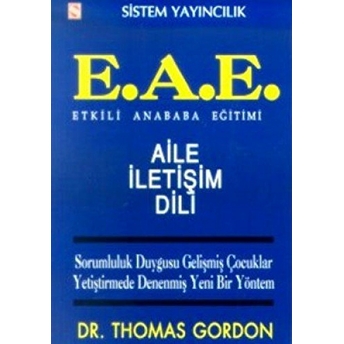 Etkili Anababa Eğitimi (E.a.e.) Aile Iletişim Dili Sorumluluk Duygusu Gelişmiş Çocuklar Yetiştirmede Denenmiş Yeni Bir Yöntem Thomas Gordon