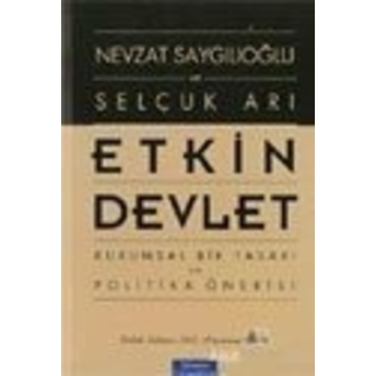 Etkin Devlet / Kurumsal Bir Tasarı Ve Politika Önerisi Nevzat Saygılıoğlu