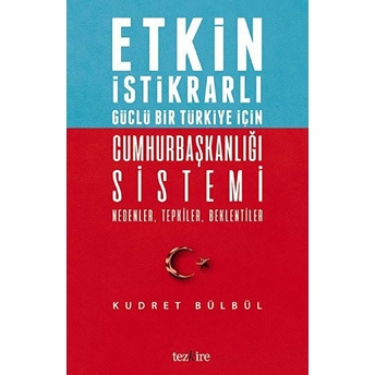 Etkin Istikrarlı Güçlü Bir Türkiye Için Cumhurbaşkanlığı Sistemi Kudret Bülbül