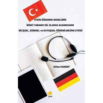 Etkin Öğrenme Modelinin Ikinci Yabancı Dil Olarak Almancanın Bilişsel, Edimsel Ve Duyuşsal Öğrenilmesine Etkisi - Orhan Hanbay