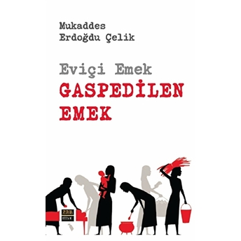 Eviçi Emek - Gaspedilen Emek Mukaddes Erdoğdu Çelik