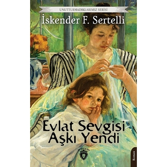 Evlat Sevgisi Aşkı Yendi Unutturmadıklarımız Serisi Iskender F. Sertelli