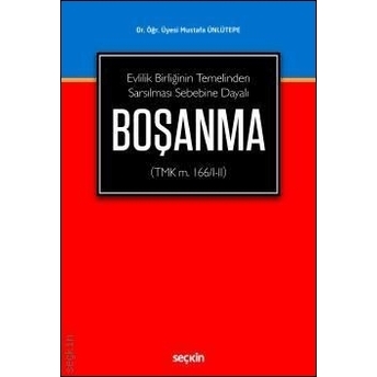 Evlilik Birliğinin Temelinden Sarsılması Sebebine Dayalı Boşanma (Tmk M. 166/I-Iı) Mustafa Ünlütepe