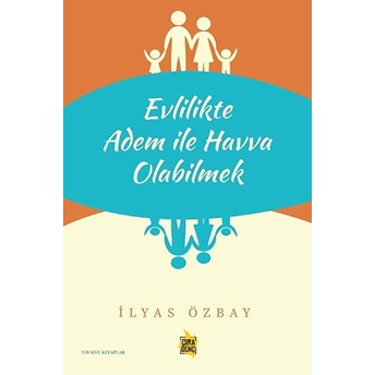 Evlilikte Adem Ile Havva Olabilmek Ilyas Özbay