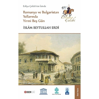 Evliya Çelebi’nin Izinde Romanya Ve Bulgaristan Yollarında Yirmi Beş Gün Islam Beytullah Erdi