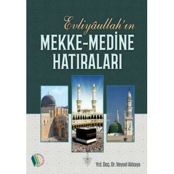 Evliyahullah'ın Mekke Medine Hatıraları Veysel Akkaya