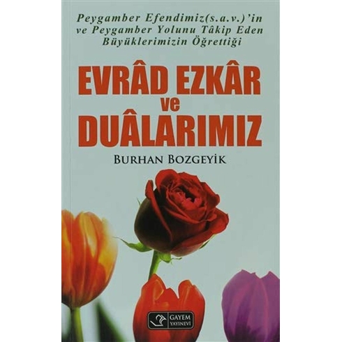 Evrâd Ezkar Ve Duâlarımız - Peygember Efendimiz’in Ve Peygamber Yolunu Tâkip Eden Büyüklerimizin Öğr-Burhan Bozgeyik