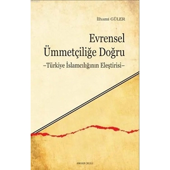 Evrensel Ümmetçiliğe Doğru Türkiye Islamcılığının Eleştirisi Ilhami Güler