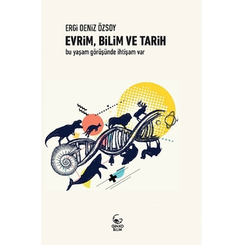 Evrim, Bilim Ve Tarih –Bu Yaşam Görüşünde Ihtişam Var - Ergi Deniz Özsoy