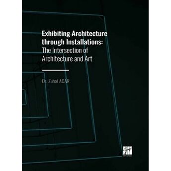Exhibiting Architecture Through Installations Zuhal Acar