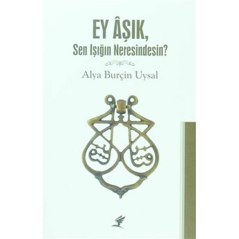 Ey Aşık, Sen Işığım Neresindesin? Alya Burçin Uysal