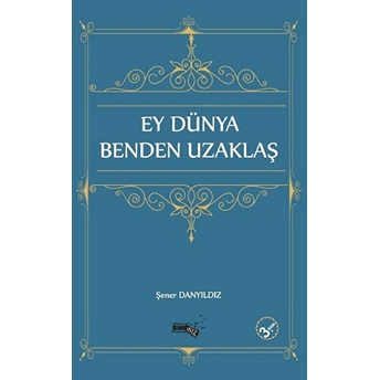 Ey Dünya Benden Uzaklaş Şener Danyıldız