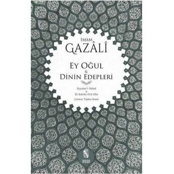 Ey Oğul - Dinin Edepleri; Eyyuhe'l-Veled - El-Edebu Fi'd-Dineyyuhe'l-Veled - El-Edebu Fi'd-Din Imam-I Gazali