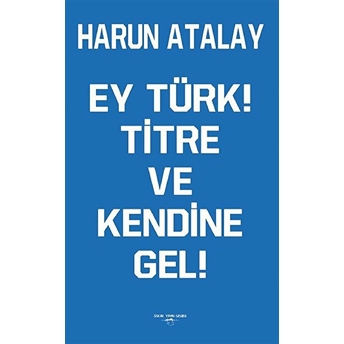 Ey Türk! Titre Ve Kendine Gel!