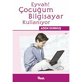 Eyvah! Çocuğum Bilgisayar Kullanıyor Adem Durmuş