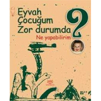 Eyvah Çocuğum Zor Durumda Ne Yapabilirim?