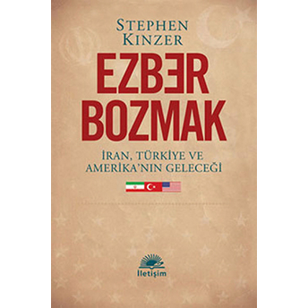 Ezber Bozmak Iran, Türkiye Ve Amerika'nın Geleceği Stephen Kinzer