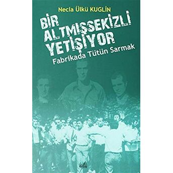 Fabrikada Tütün Sarmak - Bir Altmışsekizli Yetişiyor Necla Ülkü Kuglin