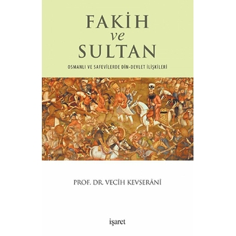 Fakih Ve Sultan : Osmanlı Ve Safevilerde Din Devlet Ilişkisi Vecih Kevserani