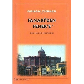 Fanari’ Den Fener’ E Bir Haliç Hikayesi Orhan Türker