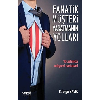 Fanatik Müşteri Yaratmanın Yollları - 10 Adımda Müşteri Sadakati B. Tolga Sasık