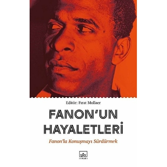 Fanon’un Hayaletleri - Fanon’la Konuşmayı Sürdürmek Fırat Mollaer