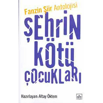 Fanzin Şiir Antolojisi Şehrin Kötü Çocukları Fanzin Şiir Antolojisi Altay Öktem