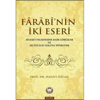 Farabinin Iki Eseri; Siyaset Felsefesine Dair Görüşler Ve Mutluluk Yoluna Yöneltmesiyaset Felsefesine Dair Görüşler Ve Mutluluk Yoluna Yöneltme Fârâbî