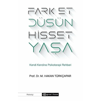 Fark Et Düşün Hisset Yaşa - Kendi Kendine Psikoterapi Rehberi M. Hakan Türkçapar