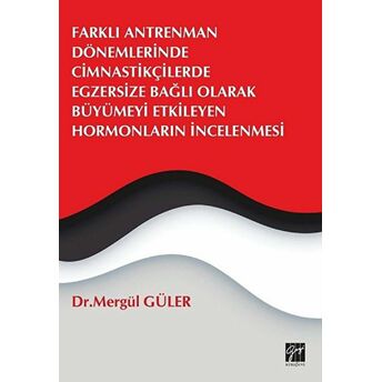 Farklı Antrenman Dönemlerinde Cimnastikçilerde Egzersize Bağlı Olarak Büyümeyi Etkileyen Hormonların Incelenmesi Mergül Güler