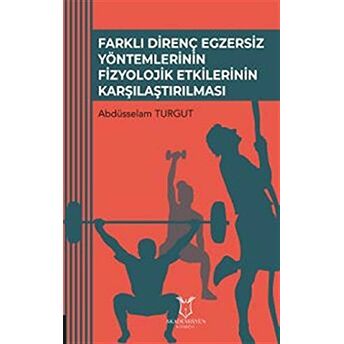 Farklı Direnç Egzersiz Yöntemlerinin Fizyolojik Etkilerinin Karşılaştırılması Abdüsselam Turgut